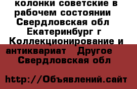 колонки советские в рабочем состоянии - Свердловская обл., Екатеринбург г. Коллекционирование и антиквариат » Другое   . Свердловская обл.